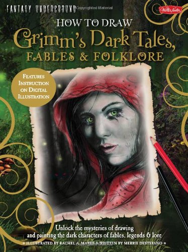 How to Draw Grimm's Dark Tales, Fables & Folklore: Unlock the Mysteries of Drawing and Painting the Dark Characters of Fables, Legends, and Lore by Rachel A Marks