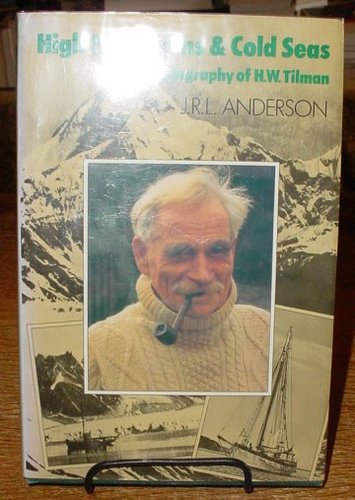 High mountains and cold seas: A biography of H.W. Tilman by J. R. L Anderson