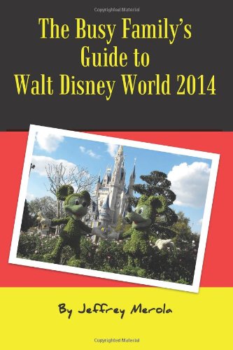 The Busy Family's Guide to Walt Disney World 2014 by Jeffrey Merola