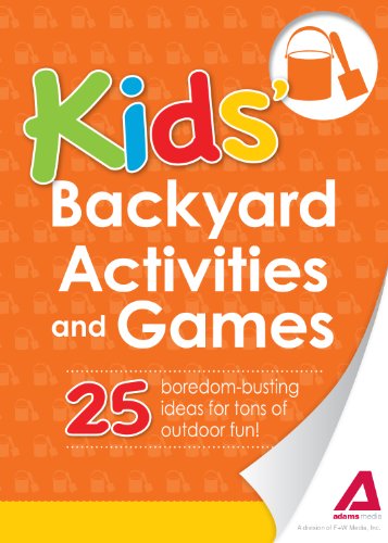 Kids' Backyard Activities and Games: 25 boredom-busting ideas for tons of outdoor fun! (The Everything? Kids Series) by Editors of Adams Media