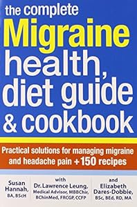 The Complete Migraine Health, Diet Guide and Cookbook: Practical Solutions For Managing Migraine and Headache Pain Plus 150 Recipes by Susan Hannah