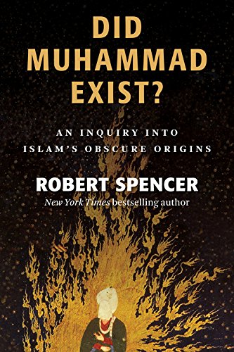 Did Muhammad Exist?: An Inquiry into Islam's Obscure Origins by Robert Spencer