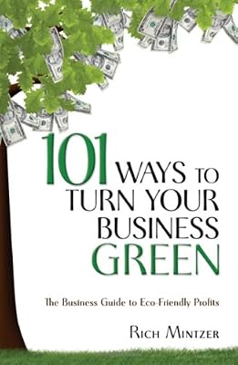 101 Ways to Turn Your Business Green: The Business Guide to Eco-Friendly Profits