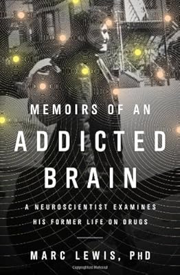Memoirs of an Addicted Brain: A Neuroscientist Examines his Former Life on Drugs