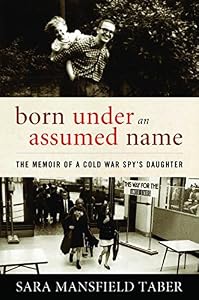 Born Under an Assumed Name: The Memoir of a Cold War Spy's Daughter by Sara Mansfield Taber