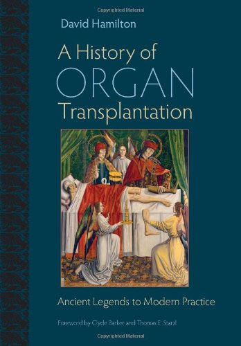 A History of Organ Transplantation: Ancient Legends to Modern Practice by David Hamilton