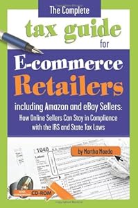 The Complete Tax Guide for E-commerce Retailers including Amazon and eBay Sellers: How Online Sellers Can Stay in Compliance with the IRS and State Tax Laws -