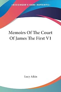 Memoirs Of The Court Of James The First V1 by Lucy Aikin