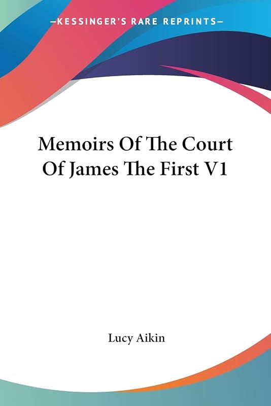 Memoirs Of The Court Of James The First V1 by Lucy Aikin