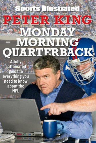 Sports Illustrated Monday Morning Quarterback: A Fully Caffeinated Guide to Everything You Need to Know About the NFL by Peter King