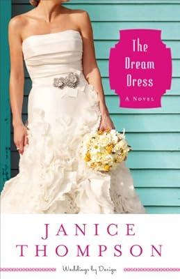 Dream Dress, The (Weddings by Design Book #3): A Novel