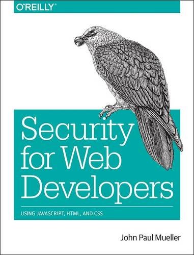 Security for Web Developers: Using JavaScript, HTML, and CSS by John Paul Mueller