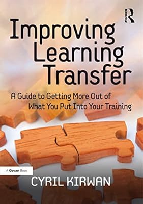 Improving Learning Transfer: A Guide to Getting More Out of What You Put Into Your Training