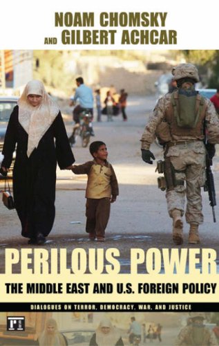 Perilous Power: The Middle East & U.S. Foreign Policy: Dialogues on Terror, Democracy, War, and Justice by Noam Chomsky