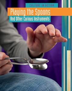 Playing the Spoons and other Curious Instruments (Culture in Action)