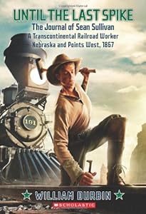 Until the Last Spike, the Journal of Sean Sullivan, a Transcontinental Railroad Worker, Nebraska and Points West, 1867
