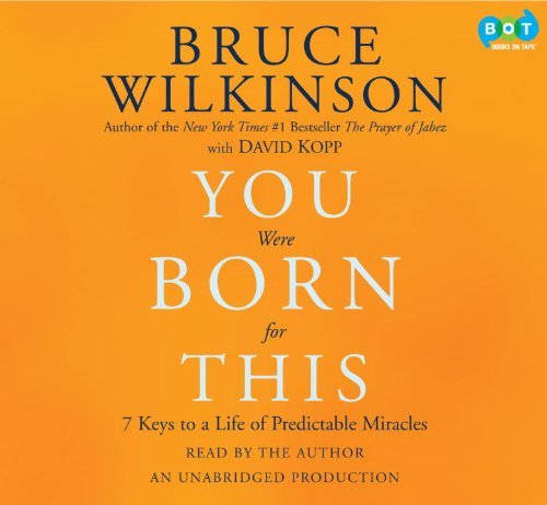 You Were Born for This: Seven Keys to a Life of Predictable Miracles by Bruce Wilkinson