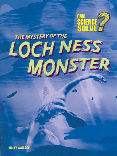 The Mystery of the Loch Ness Monster (Can Science Solve?) by Holly Wallace