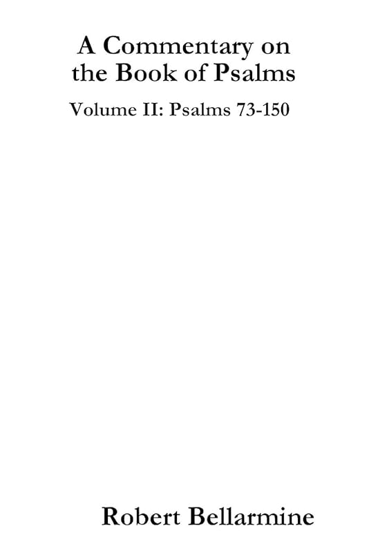 A Commentary on the Book of Psalms: Volume II: Psalms 73-150 by Robert Bellarmine