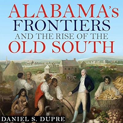 Alabama's Frontiers and the Rise of the Old South: A History of the Trans-Appalachian Frontier