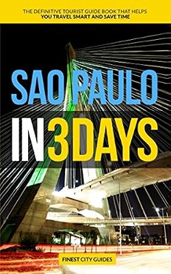 Sao Paulo in 3 Days: The Definitive Tourist Guide Book That Helps You Travel Smart and Save Time (Brazil Travel Guide)