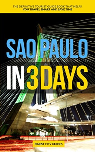 Sao Paulo in 3 Days: The Definitive Tourist Guide Book That Helps You Travel Smart and Save Time (Brazil Travel Guide) by Finest City Guides