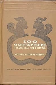 100 Masterpieces Mohammadan and Oriental: Victoria and Albert Museum