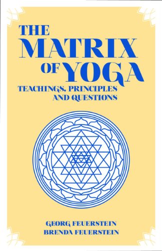 The Matrix of Yoga: Teachings, Principles and Questions by Georg Feuerstein