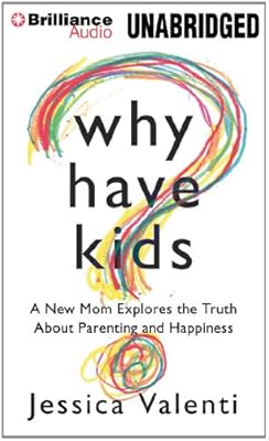 Why Have Kids?: A New Mom Explores the Truth About Parenting and Happiness