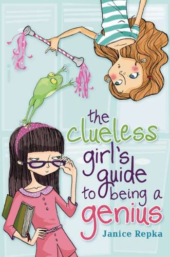 The Clueless Girl's Guide to Being a Genius by Janice Repka
