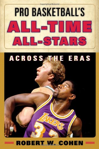 Pro Basketball's All-Time All-Stars: Across the Eras by Robert W. Cohen