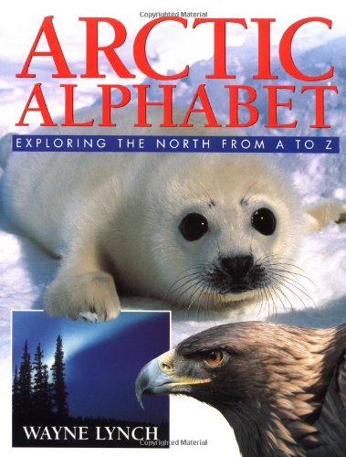 Arctic Alphabet: Exploring the North From A to Z by Wayne Lynch