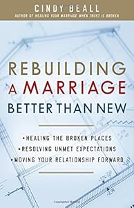 Rebuilding a Marriage Better Than New: *Healing the Broken Places *Resolving Unmet Expectations *Moving Your Relationship Forward