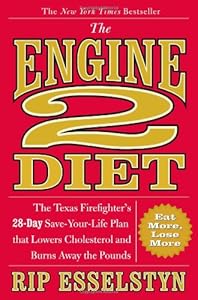 The Engine 2 Diet: The Texas Firefighter's 28-Day Save-Your-Life Plan that Lowers Cholesterol and Burns Away the Pounds by Rip Esselstyn