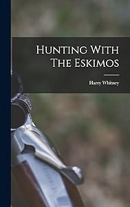 Hunting With The Eskimos by Harry Whitney