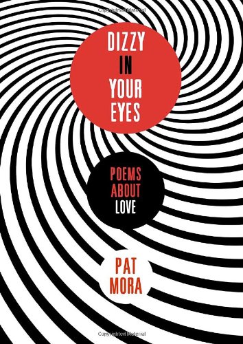 Dizzy in Your Eyes: Poems about Love by Pat Mora