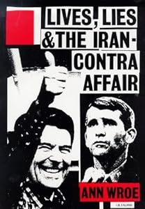 Lives, Lies & the Iran Contra Affair by Ann Wroe