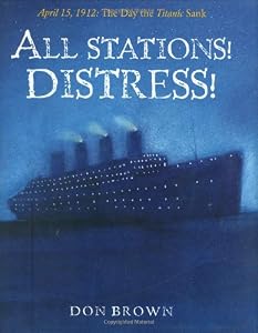 All Stations! Distress!: April 15, 1912: The Day the Titanic Sank