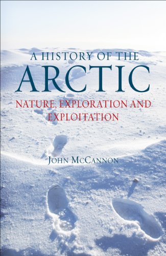 A History of the Arctic: Nature, Exploration and Exploitation by John McCannon