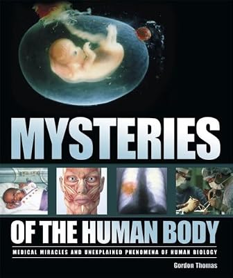 Mysteries of the Human Body: Medical Miracles and Unexplained Phenomena of Human Biology