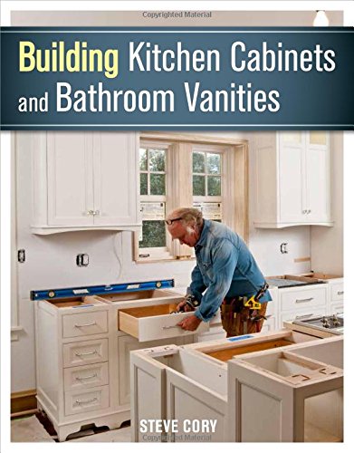 Building Kitchen Cabinets and Bathroom Vanities by Steve Cory