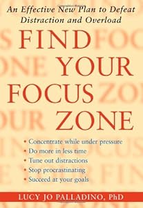 Find Your Focus Zone: An Effective New Plan to Defeat Distraction and Overload