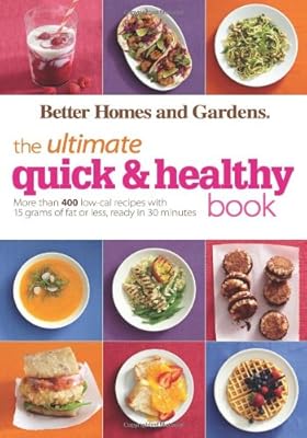 Better Homes and Gardens The Ultimate Quick &amp; Healthy Book: More Than 400 Low-Cal Recipes with 15 Grams of Fat or Less, Ready in 30 Minutes