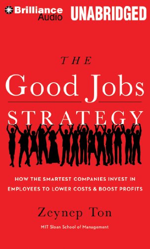 The Good Jobs Strategy: How the Smartest Companies Invest in Employees to Lower Costs and Boost Profits by Zeynep Ton