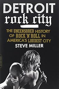 Detroit Rock City: The Uncensored History of Rock 'n' Roll in America's Loudest City