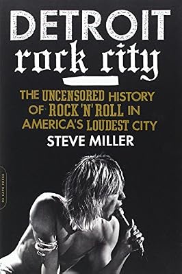 Detroit Rock City: The Uncensored History of Rock 'n' Roll in America's Loudest City