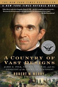 A Country of Vast Designs: James K. Polk, the Mexican War and the Conquest of the American Continent