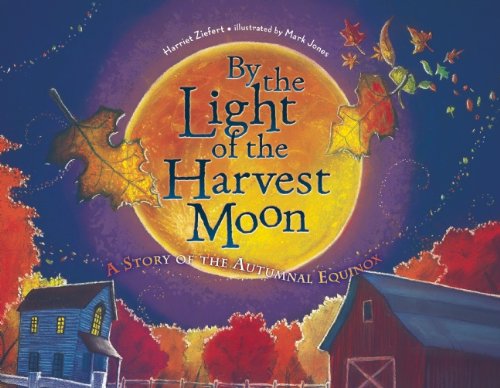 By the Light of the Harvest Moon: A Story of the Autumnal Equinox by Harriet Ziefert