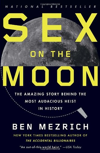 Sex on the Moon: The Amazing Story Behind the Most Audacious Heist in History by Ben Mezrich