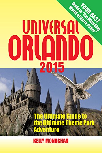 Universal Orlando 2015: The Ultimate Guide to the Ultimate Theme Park Adventure